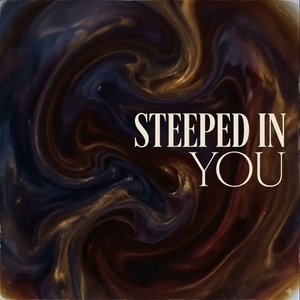 Steeped in You