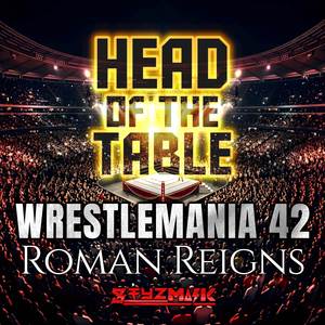 Head of the Table (From "WWE Wrestlemania 42 Roman Reigns")
