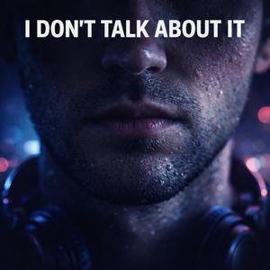 I DON'T TALK ABOUT IT