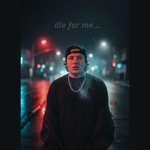 Die for me