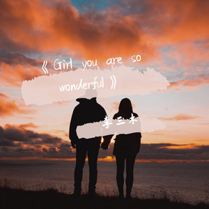 Girl you are so wonderful