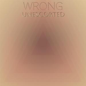Wrong Unescorted