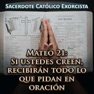 Mateo 21: Si Ustedes Creen, Recibirán Todo Lo Que Pidan en Oración