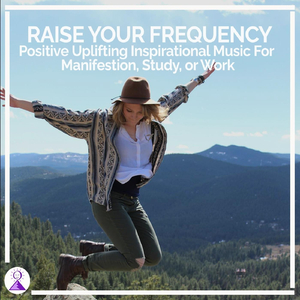 Raise Your Frequency Positive Uplifting Inspirational Music for Manifestation, Study, or Work