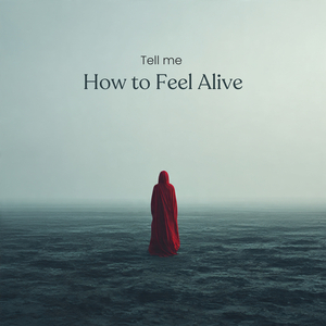Tell Me How to Feel Alive