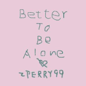 Better To Be Alone