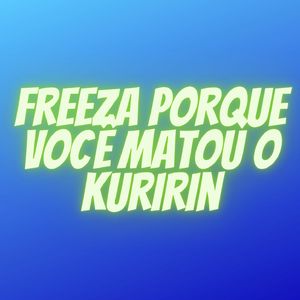 Freeza Porque Você Matou O Kuririn