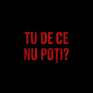 Tu De Ce Nu Poți ?