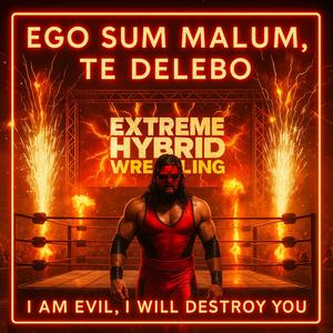 EGO SUM MALUM, TE DELEBO (I AM EVIL, I WILL DESTROY YOU) (VERSION 1)