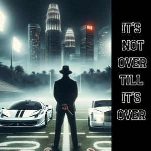 Its Not Over Till its Over