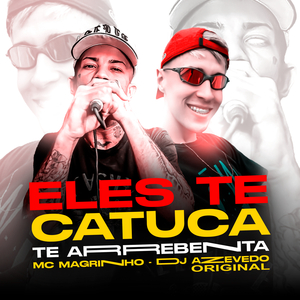 Eles Te Catuca Te Arrebenta