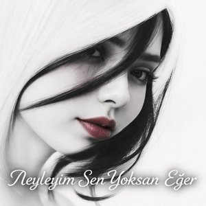 Neyleyim Sen Yoksan Eğer