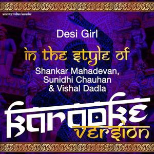 Desi Girl (In the Style of Shankar Mahadevan, Sunidhi Chauhan & Vishal Dadla) [Karaoke Version]
