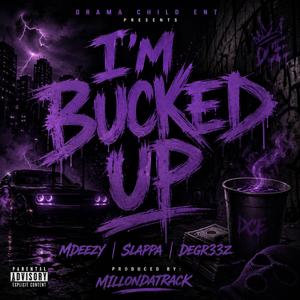 Im Bucked up (feat. MDeezy, Slappa & Degr33z)