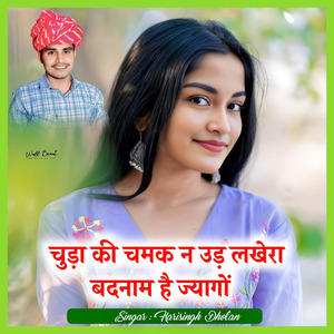 चुड़ा की चमक न उड़ लखेरा बदनाम है ज्यागों