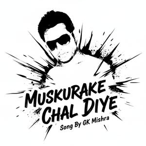 MUSKURAKE CHAL DIYE