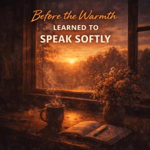 Before the Warmth Learned to Speak Softly