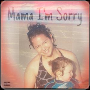 Mama I'm Sorry