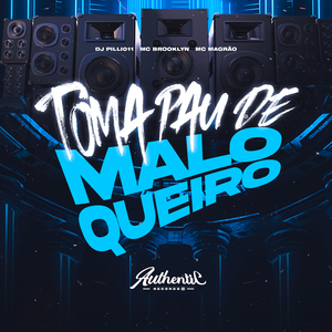 Toma Pau de Maloqueiro