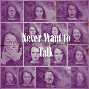 Never Want to Talk