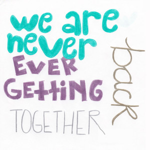 We Are Never Ever Getting Back Together