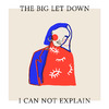 The Big Let Down - I Can Not Explain