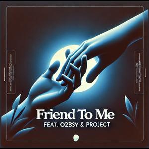 Friend To Me (feat. o2bsy & Projectbaby.capalot)