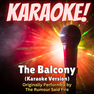 The Balcony (Karaoke Version Originally Performed by The Rumour Said Fire)