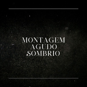 MONTAGEM AGUDO SOMBRIO