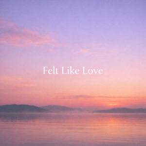 Felt like love