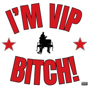 I'M VIP BITCH!