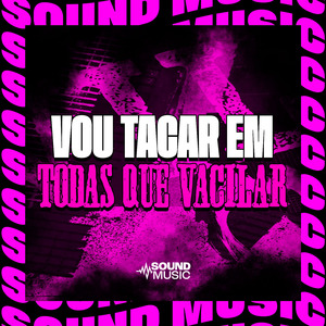 VOU TACAR EM TODAS QUE VACILAR