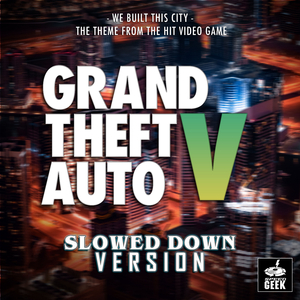 We Built This City (From "Grand Theft Auto: V") (Slowed Down Version)