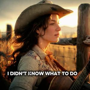 I Didn’t Know What to Do