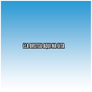 Ela brotou aqui na Dita