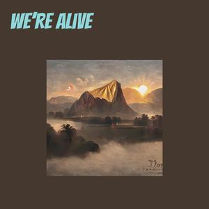We’re alive