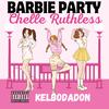 Chelle Ruthless - Barbie Party (feat. Kelbodadon)