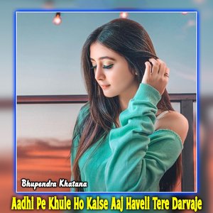 Aadhi Pe Khule Ho Kaise Aaj Haveli Tere Darvaje