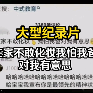 大型纪录片《在家不敢化妆我怕我爸对我有意思》