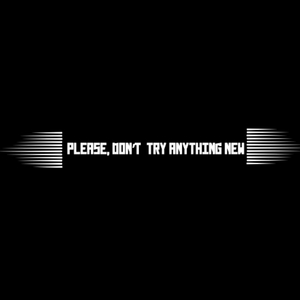 Please Don't Try Anything New