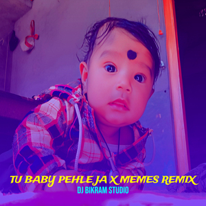 Tu Baby Pehle Ja X Memes Remix