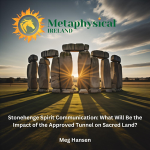 Stonehenge Spirit Communication: What Will Be the Impact of the Approved Tunnel on Sacred Land?