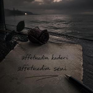 AFFETMEDİM KADERİ AFFETMEDİM SENİ