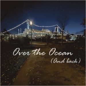 Over the Ocean (And back)