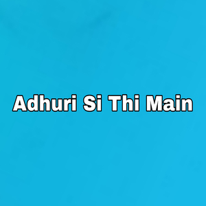 Adhuri Si Thi Main