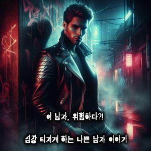 이 남자. 위험하다?! - 심장 터지게 하는 나쁜 남자 이야기