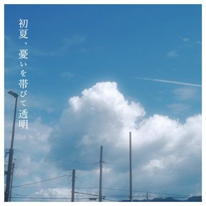 初夏、憂いを帯びて透明