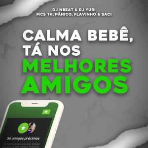 Mtg - Calma Bebê, Tá Nos Melhores Amigos
