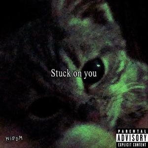 Stuck on you