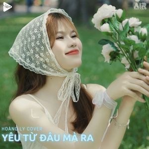 Yêu Từ Đâu Mà Ra (Hoàng Ly Cover)